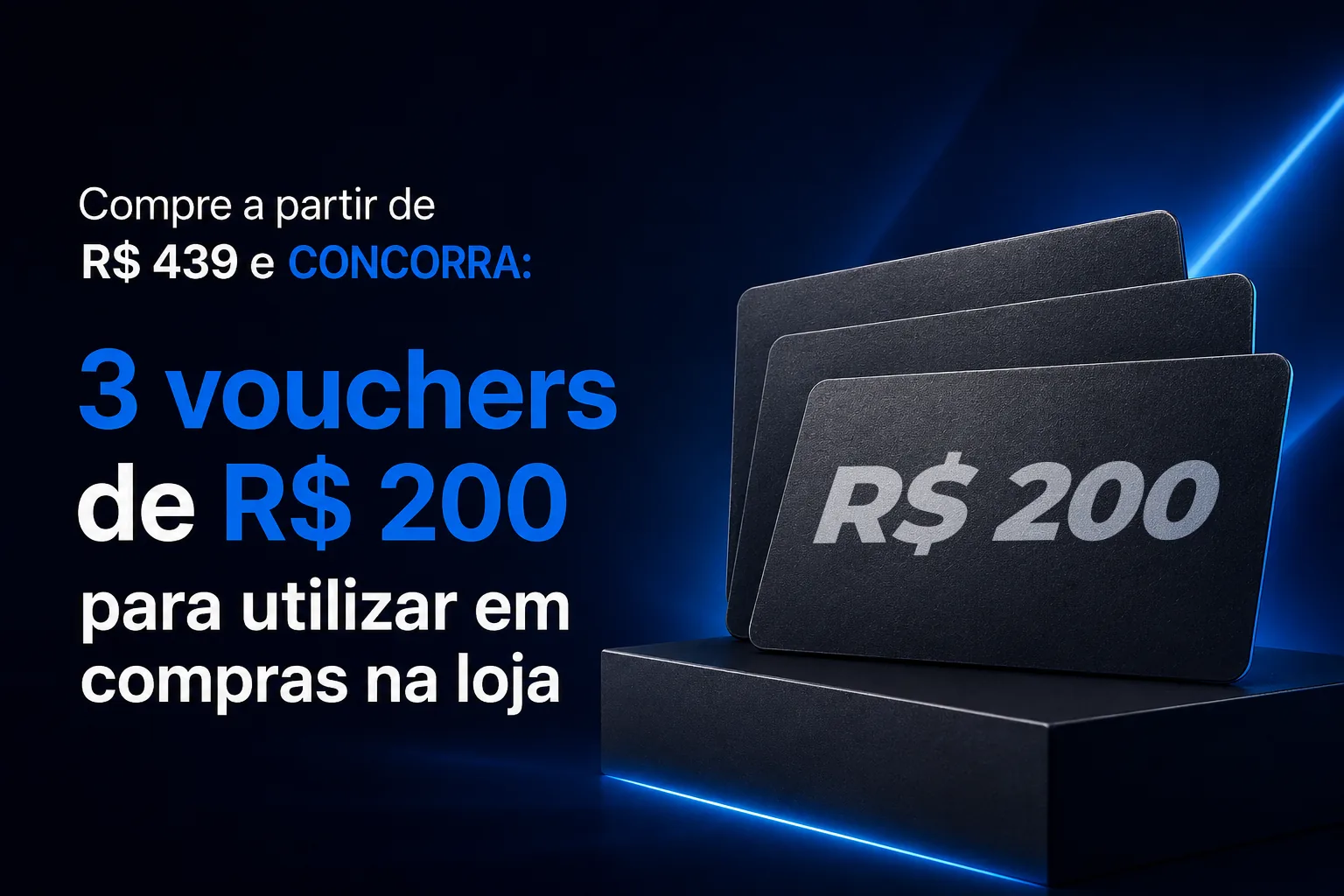 Compre a partir de R$ 439 e concorra a 3 vouchers de R$ 200 para utilizar em compras na loja